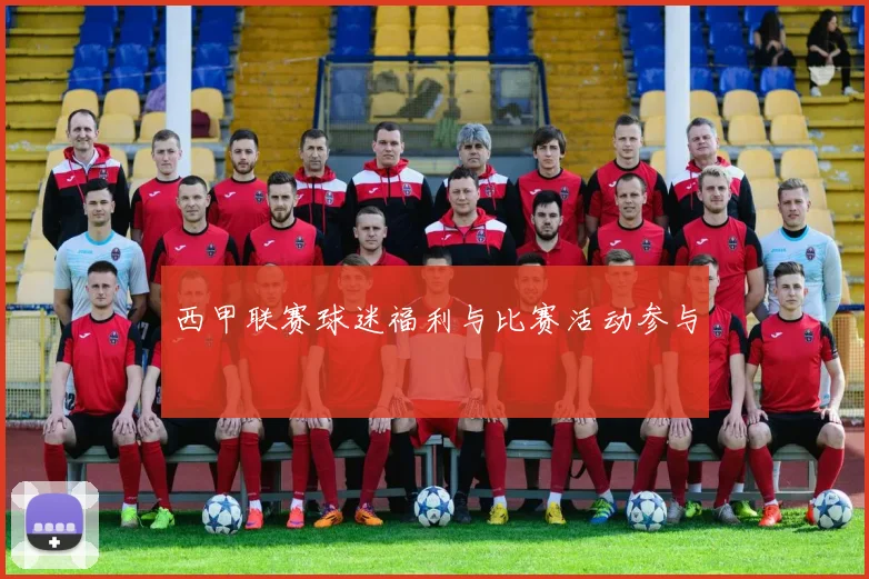 西甲联赛球迷福利与比赛活动参与